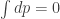 \int{dp}=0