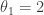 \theta_1 = 2 
