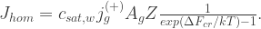 J_{hom} = c_{sat,w} j_g^{(+)} A_g Z \frac{1}{exp(\Delta F_{cr}/kT)-1} . 