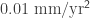 0.01\ \mathsf{\text{mm}/\text{yr}^2}