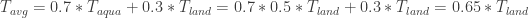 T_{avg} = 0.7*T_{aqua} + 0.3*T_{land} = 0.7*0.5*T_{land} + 0.3*T_{land} = 0.65*T_{land}