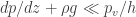 dp/dz + \rho g \ll p_v/h