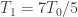 T_1 = 7 T_0/5